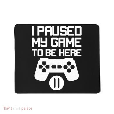 I Paused My Video Game To Be Here Mousepad