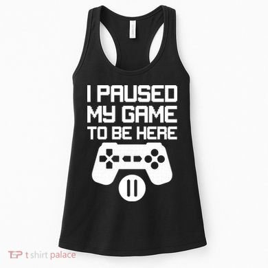 I Paused My Video Game To Be Here Women's Tank Top