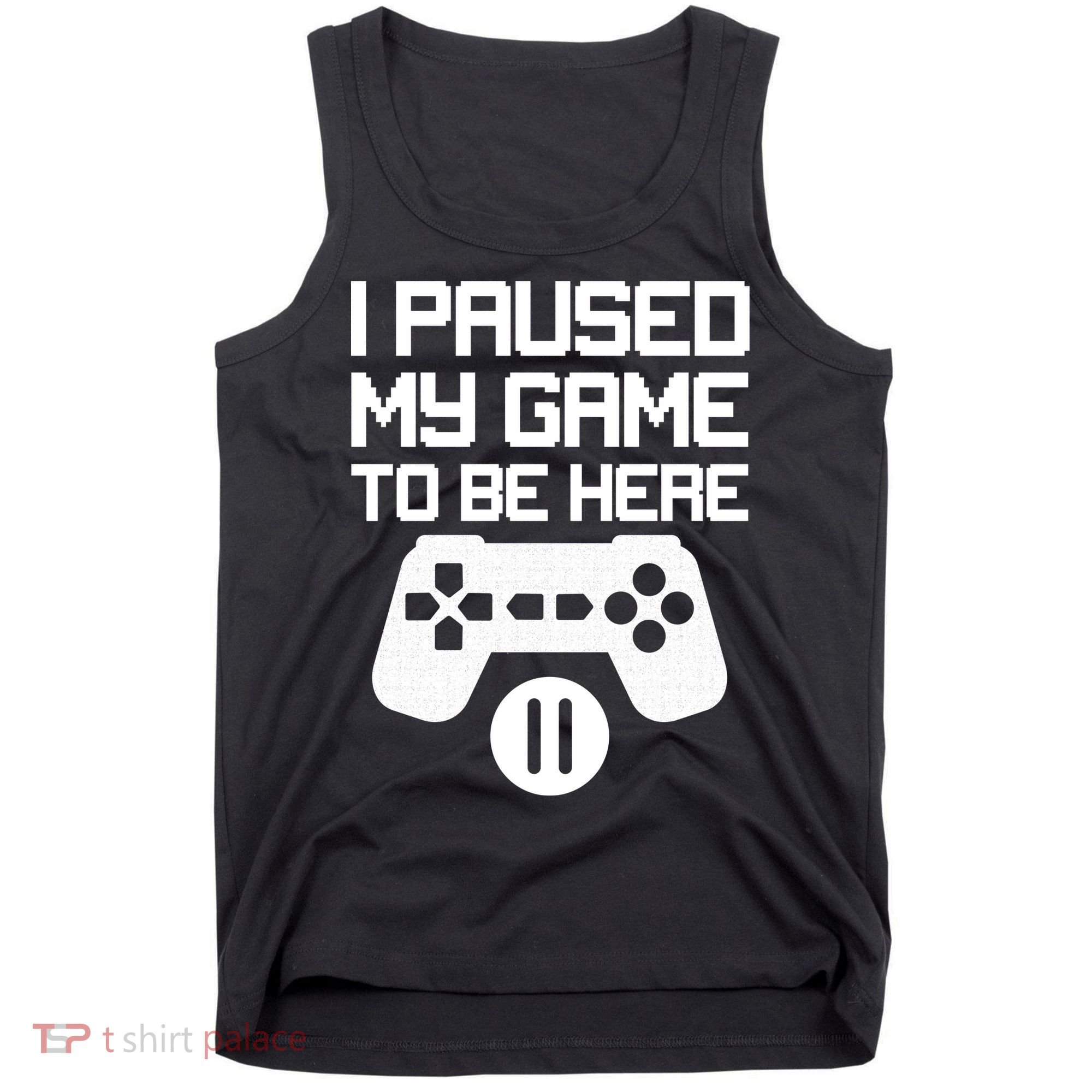 I Paused My Video Game To Be Here Tank Top