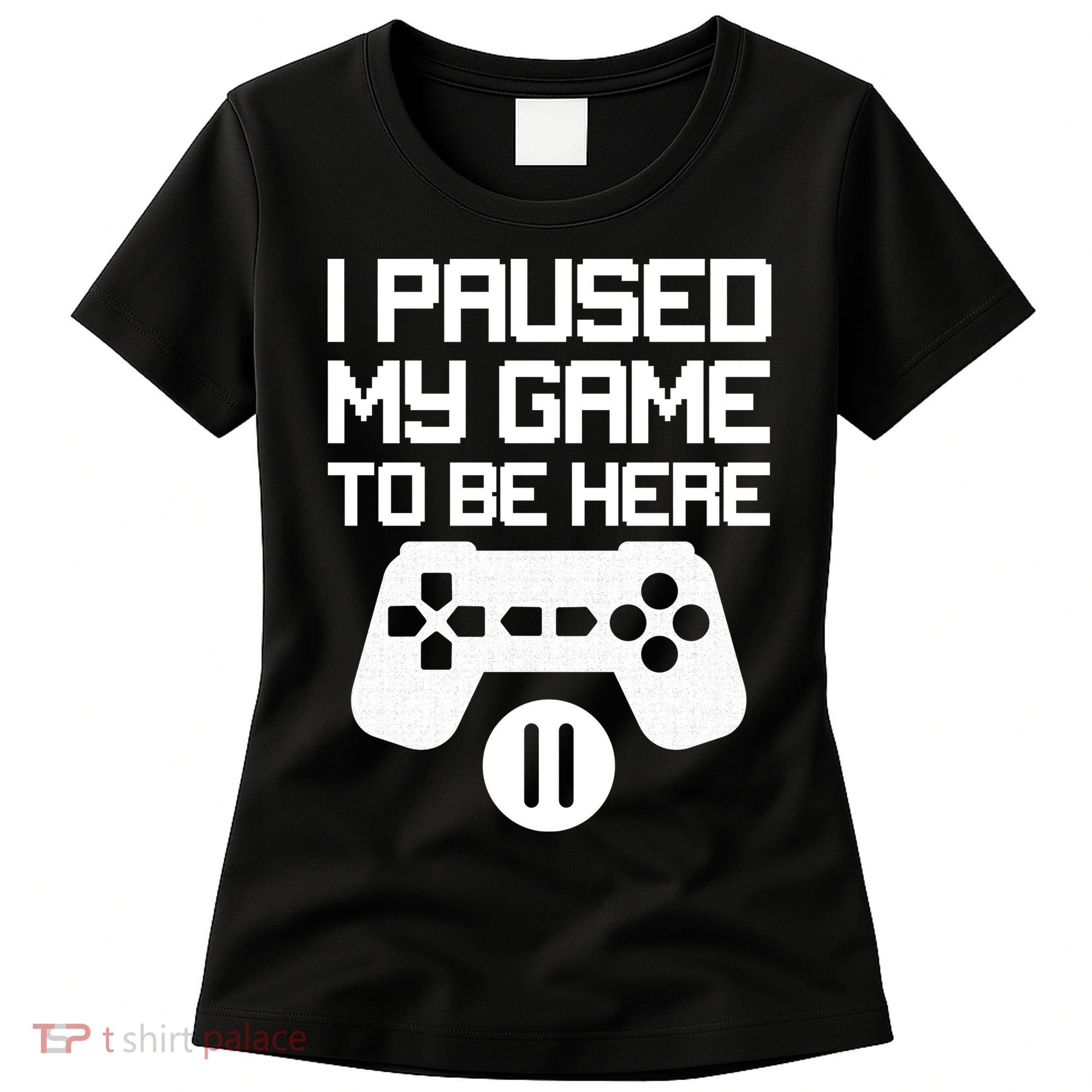I Paused My Video Game To Be Here Women's T-Shirt