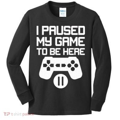 I Paused My Video Game To Be Here Kids Long Sleeve Shirt