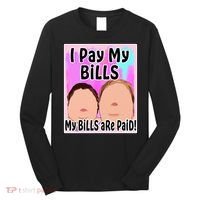 I Pay My Bills My Bills Are Paid Funny Meme Long Sleeve Shirt thumb 0