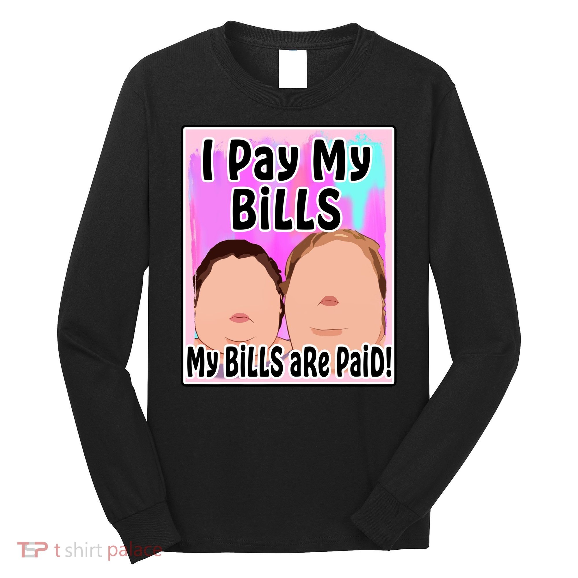 I Pay My Bills My Bills Are Paid Funny Meme Long Sleeve Shirt