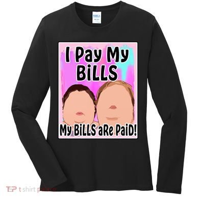 I Pay My Bills My Bills Are Paid Funny Meme Women's Long Sleeve Shirt