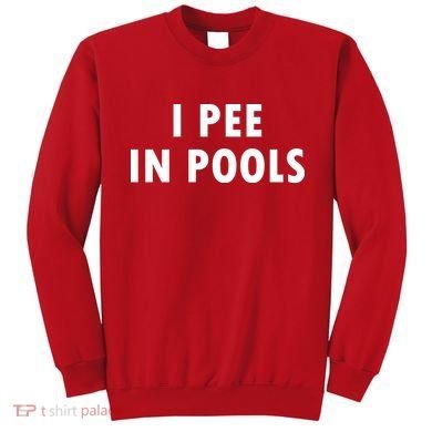 I Pee In Pools Sweatshirt
