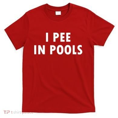 I Pee In Pools T-Shirt
