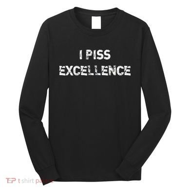 I Piss Excellence Long Sleeve Shirt