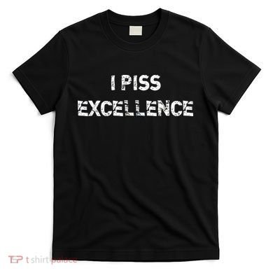 I Piss Excellence T-Shirt
