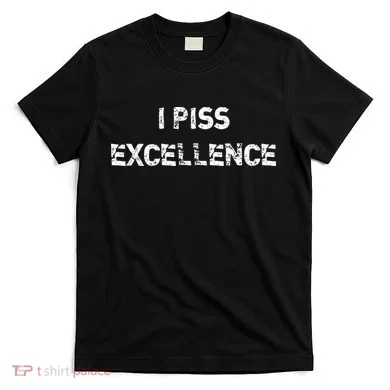 I Piss Excellence T-Shirt