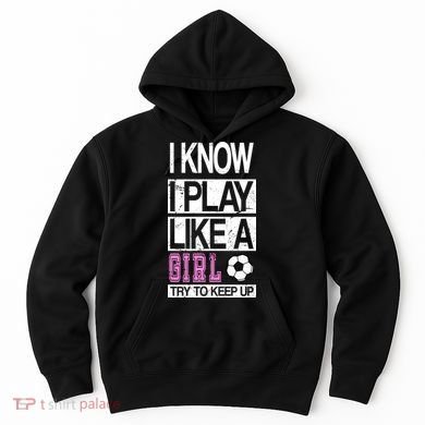 I Play Like A Girl Try To Keep Up Soccer Hoodie