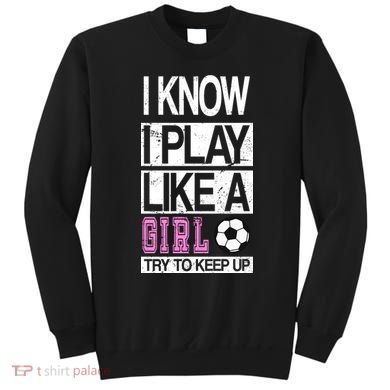 I Play Like A Girl Try To Keep Up Soccer Sweatshirt