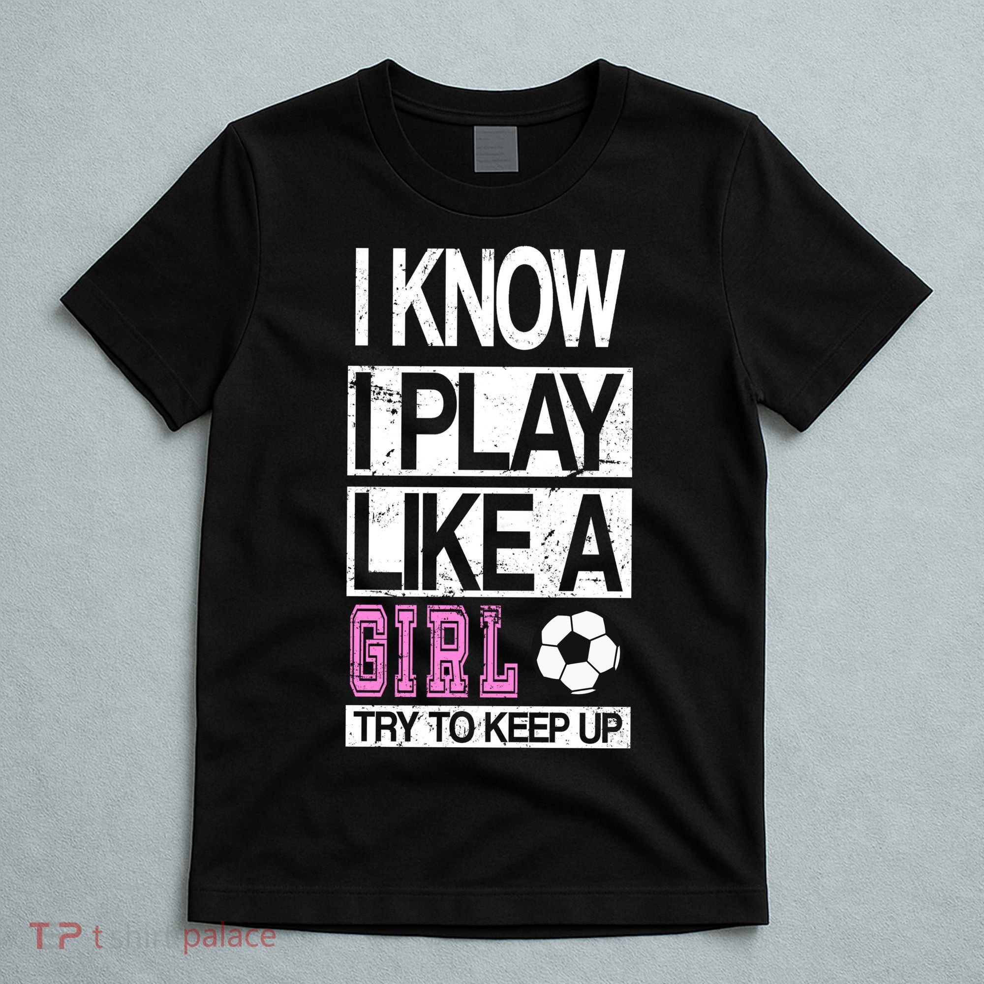 I Play Like A Girl Try To Keep Up Soccer T-Shirt