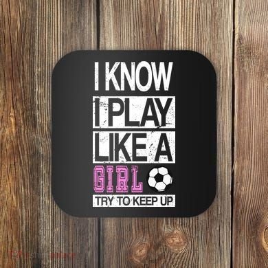 I Play Like A Girl Try To Keep Up Soccer Coaster