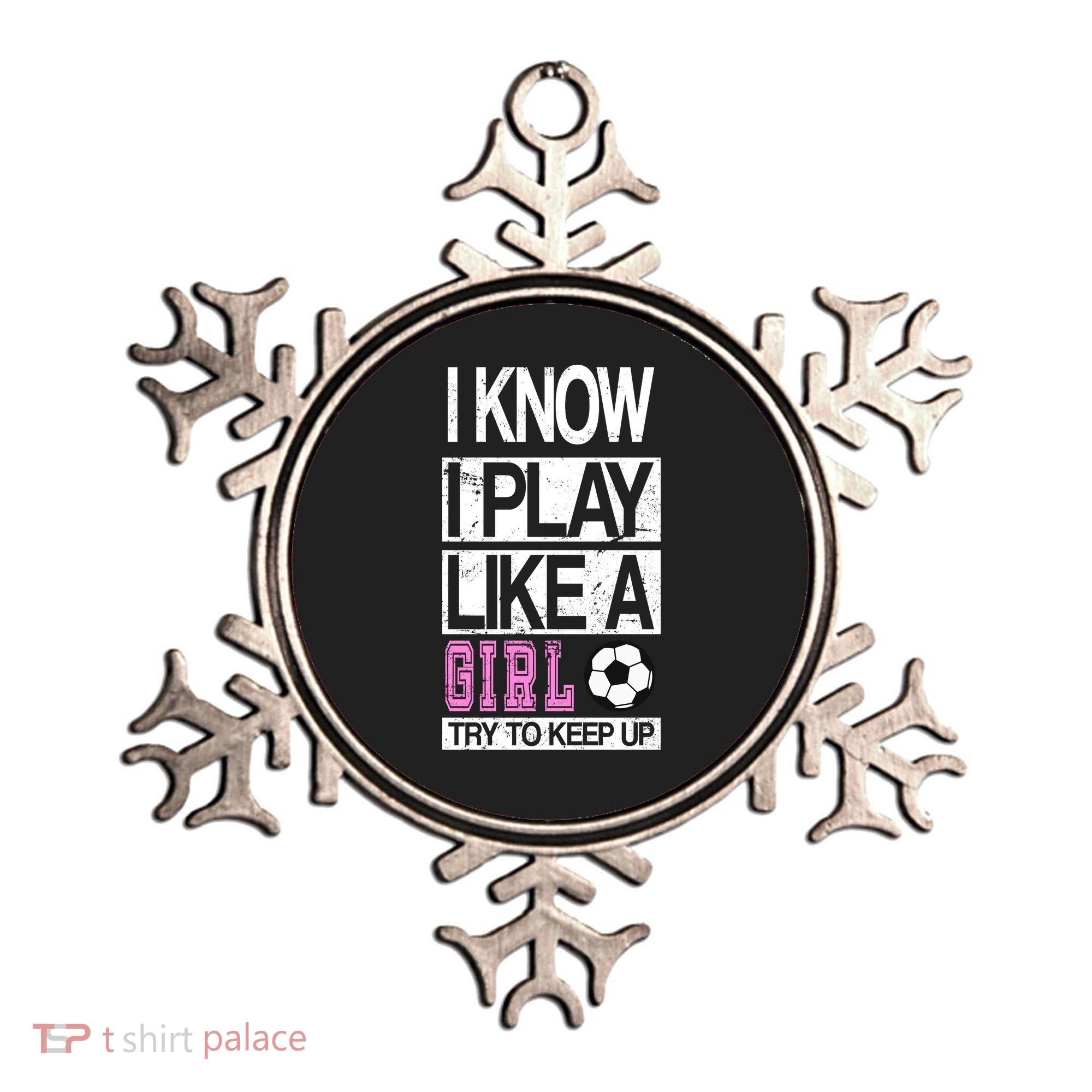 I Play Like A Girl Try To Keep Up Soccer Ornament