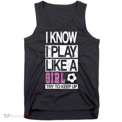 I Play Like A Girl Try To Keep Up Soccer Tank Top