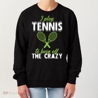 I Play Tennis To Burn Off The Crazy Women's Sweatshirt thumb 0