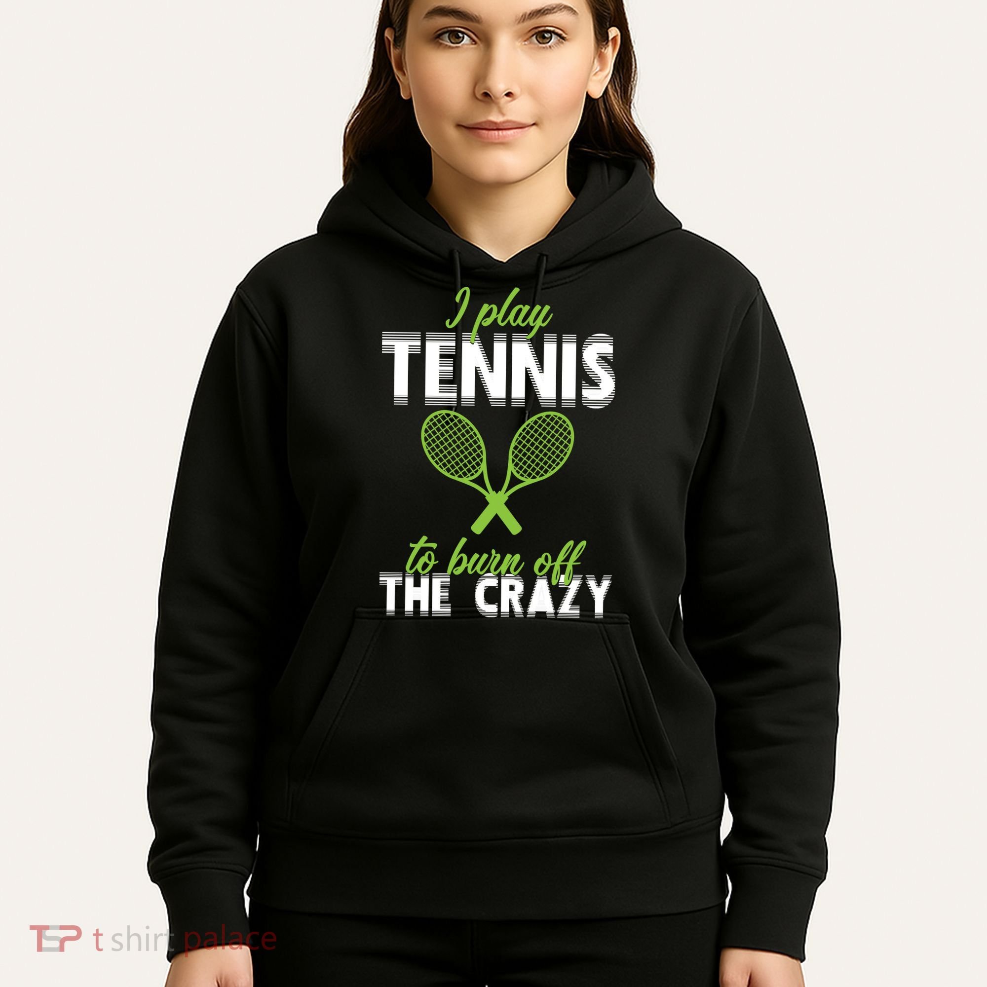 I Play Tennis To Burn Off The Crazy Hoodie