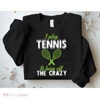 I Play Tennis To Burn Off The Crazy Sweatshirt thumb 2