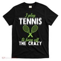 I Play Tennis To Burn Off The Crazy T-Shirt thumb 0