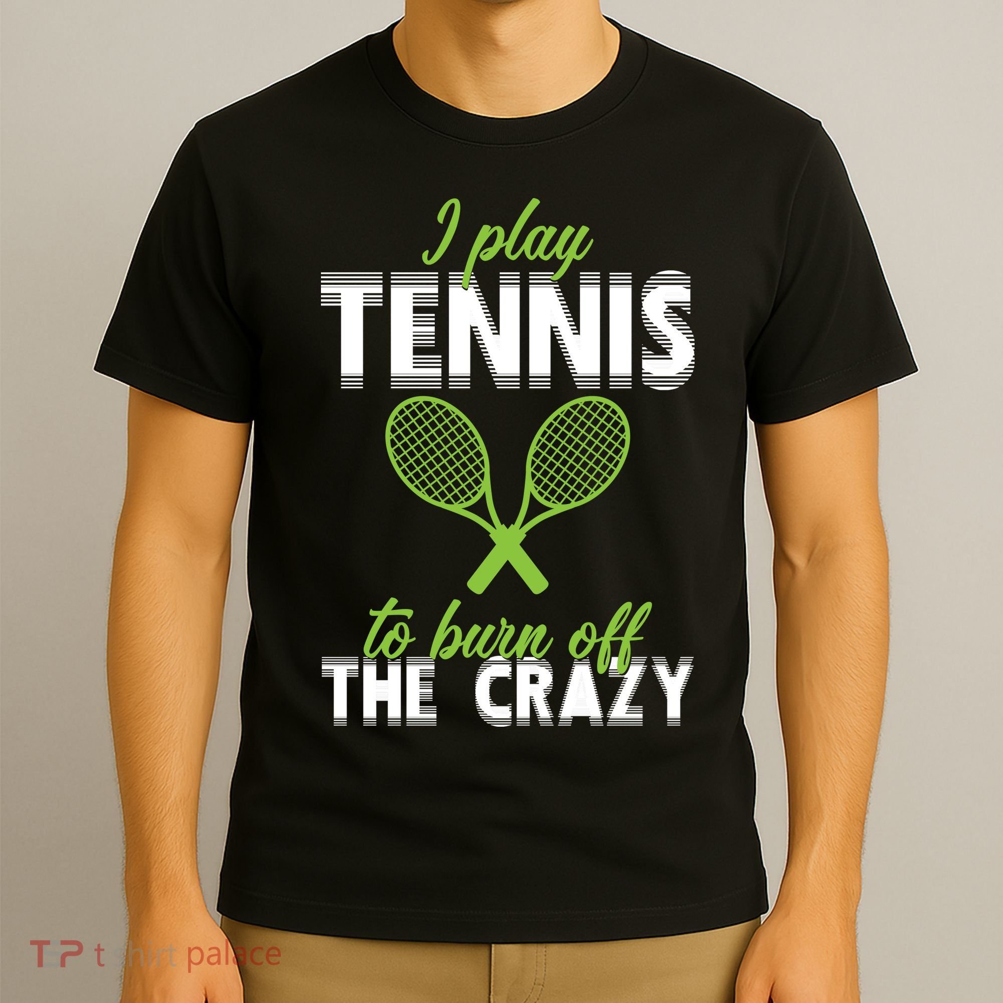 I Play Tennis To Burn Off The Crazy T-Shirt