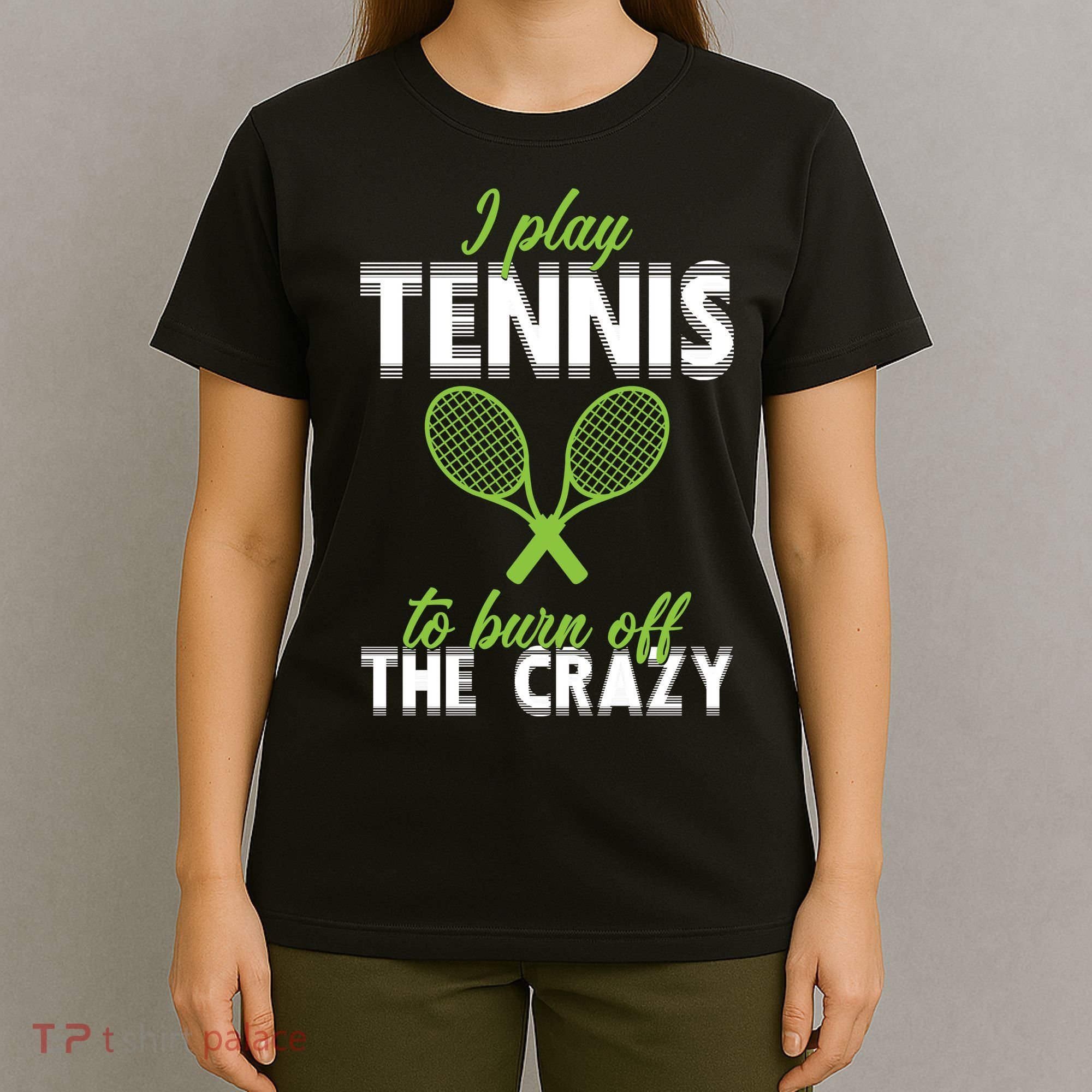 I Play Tennis To Burn Off The Crazy T-Shirt