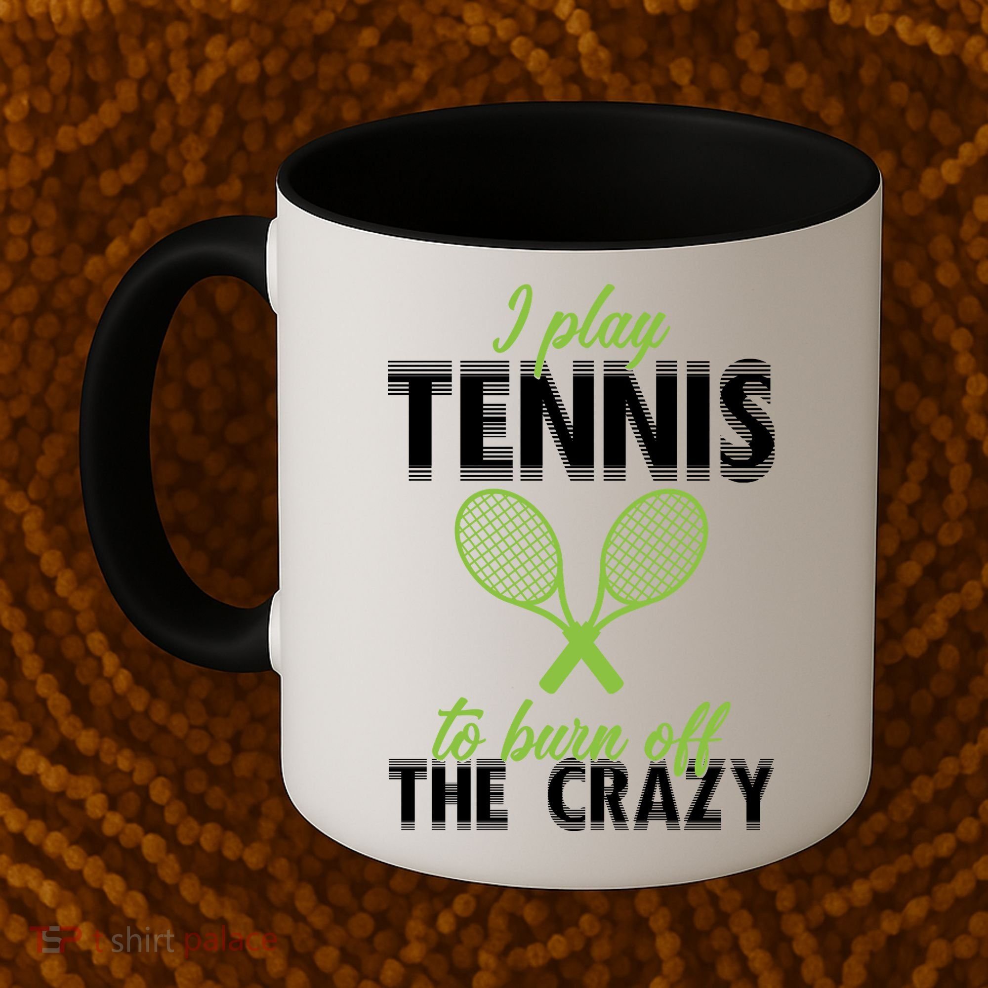 I Play Tennis To Burn Off The Crazy Coffee Mug