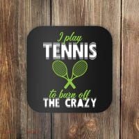 I Play Tennis To Burn Off The Crazy Coaster thumb 0