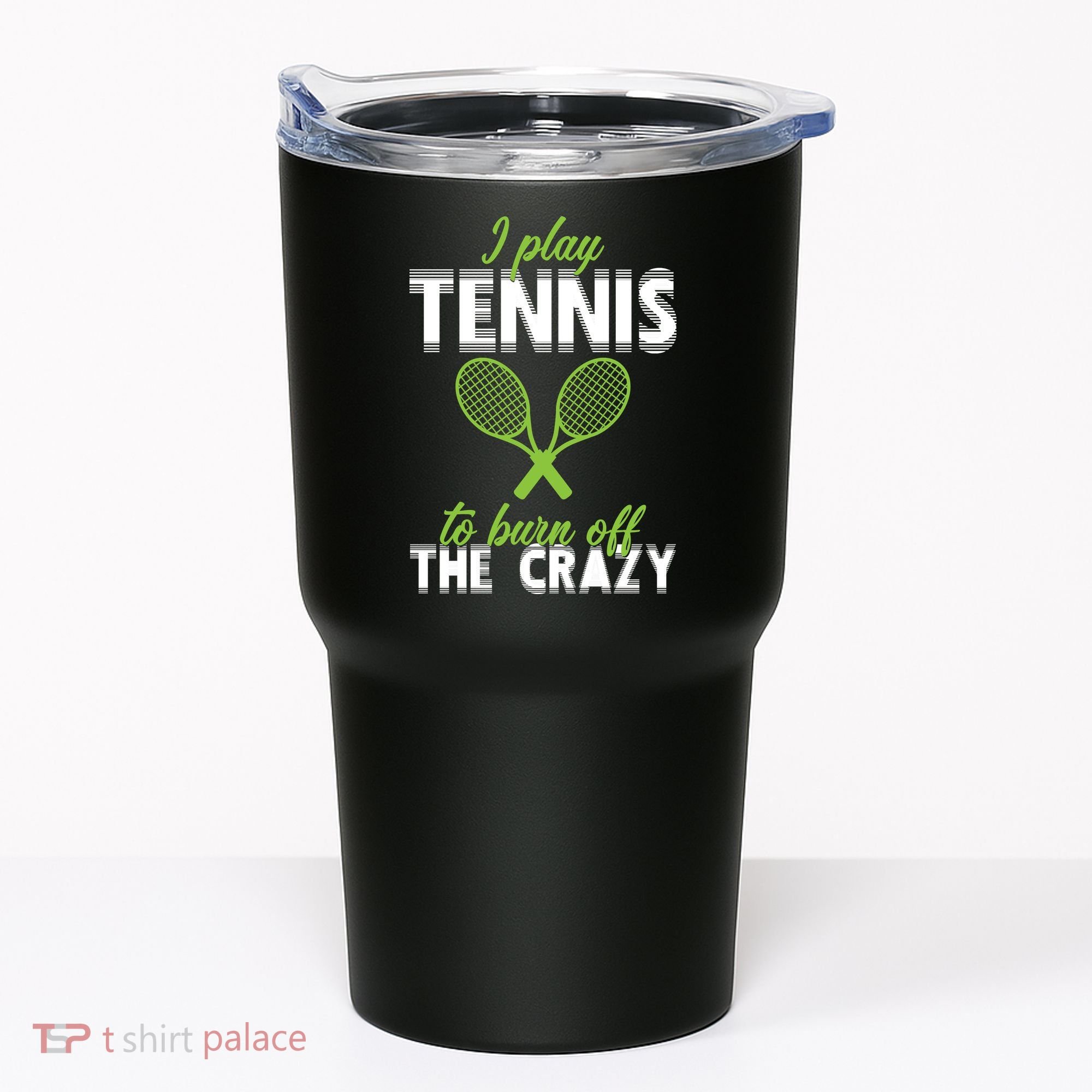 I Play Tennis To Burn Off The Crazy Tumbler