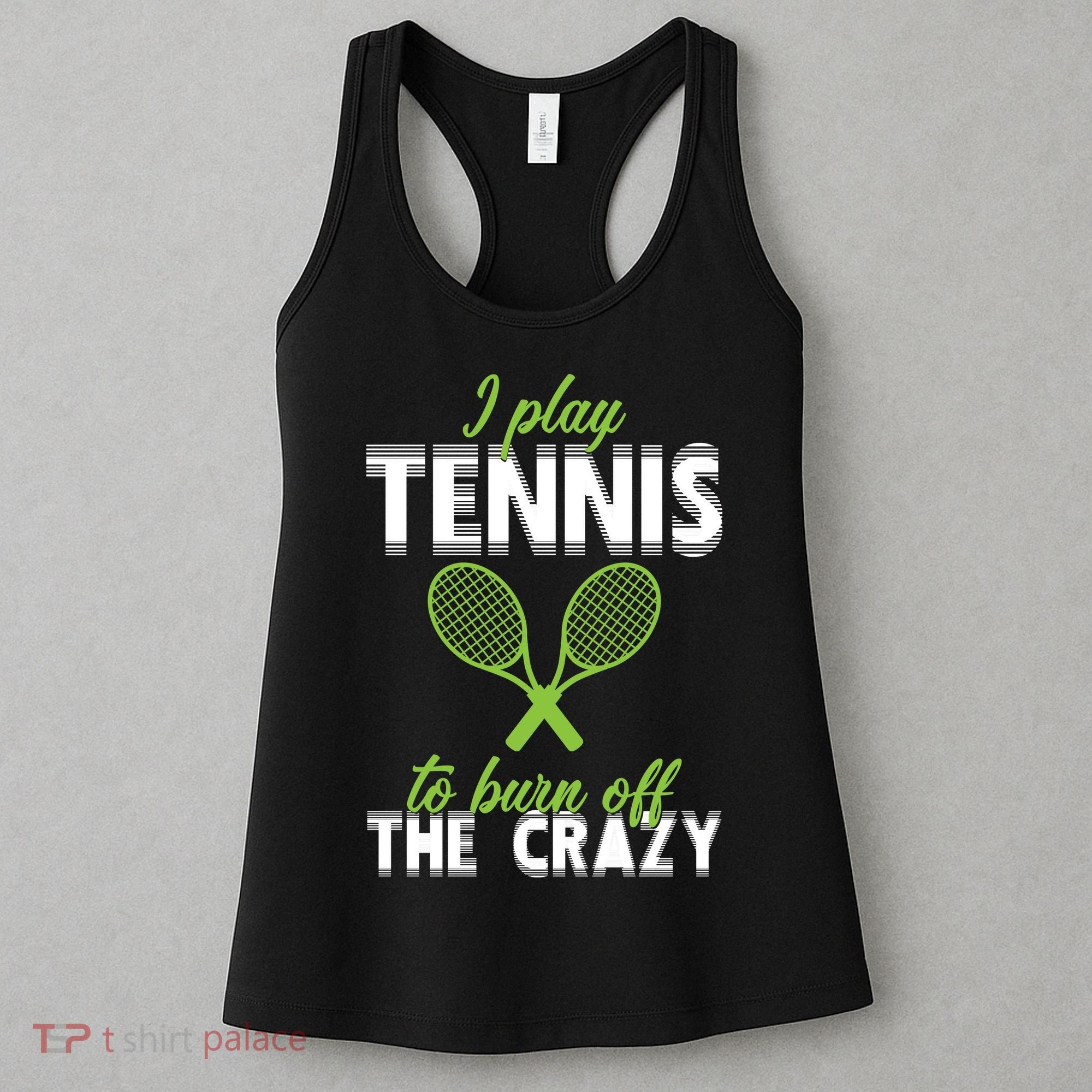 I Play Tennis To Burn Off The Crazy Women's Tank Top