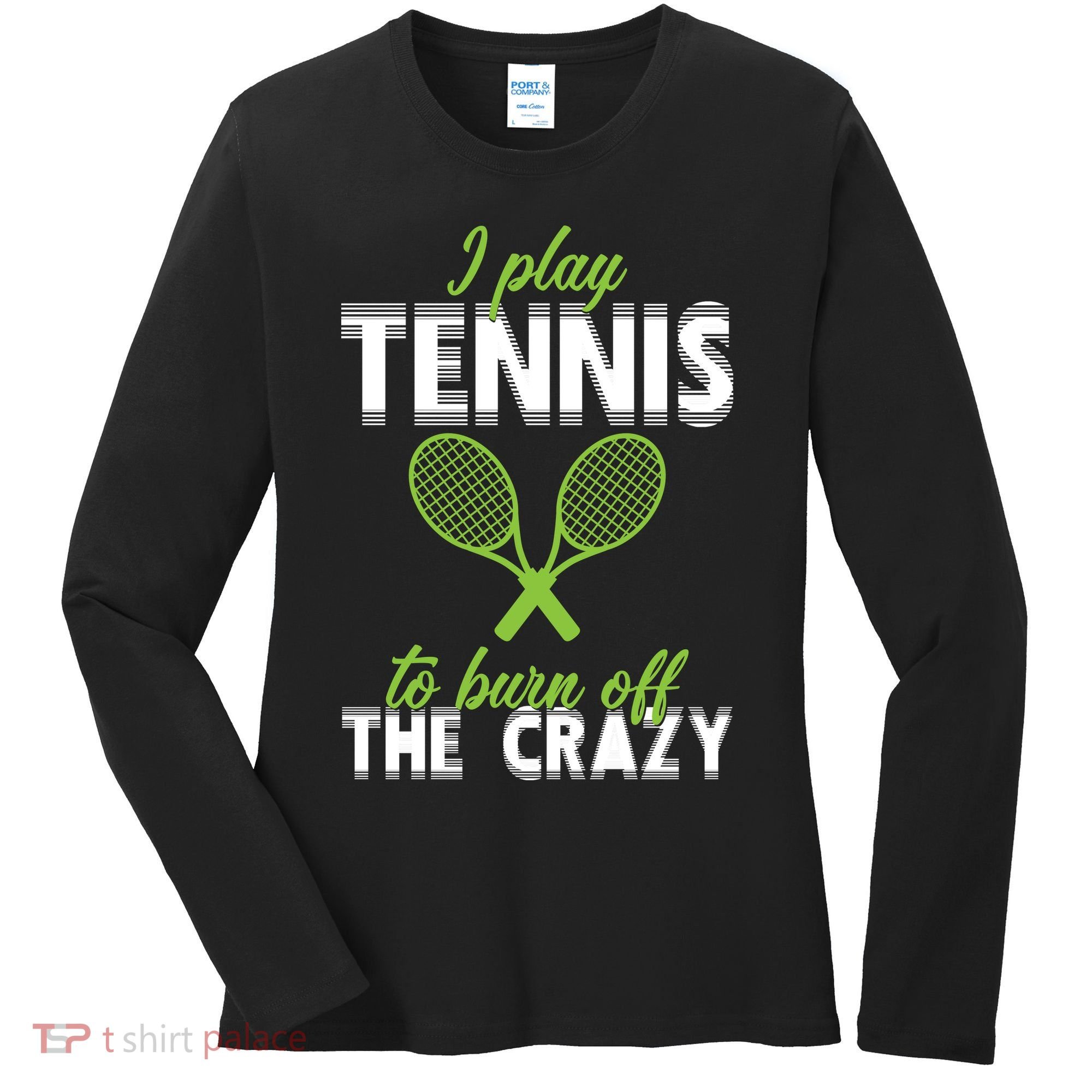 I Play Tennis To Burn Off The Crazy Women's Long Sleeve Shirt