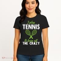 I Play Tennis To Burn Off The Crazy Women's T-Shirt thumb 4