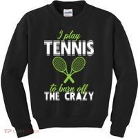 I Play Tennis To Burn Off The Crazy Kids Sweatshirt thumb 0