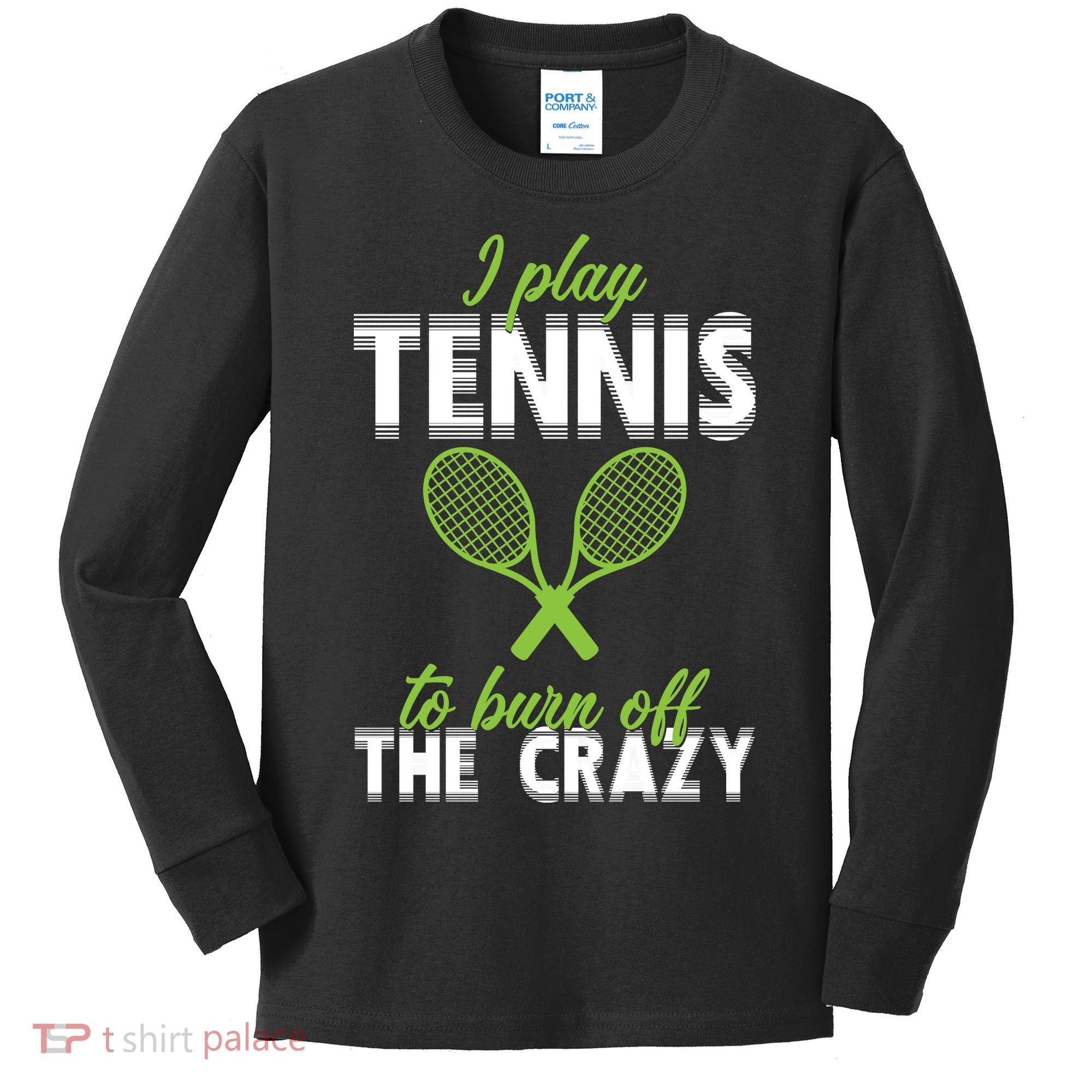 I Play Tennis To Burn Off The Crazy Kids Long Sleeve Shirt