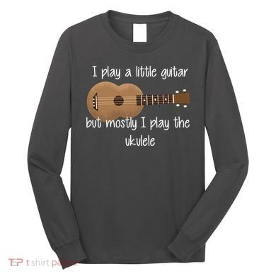 I Play The Ukulele Long Sleeve Shirt