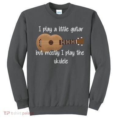 I Play The Ukulele Sweatshirt
