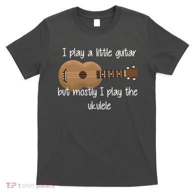 I Play The Ukulele T-Shirt