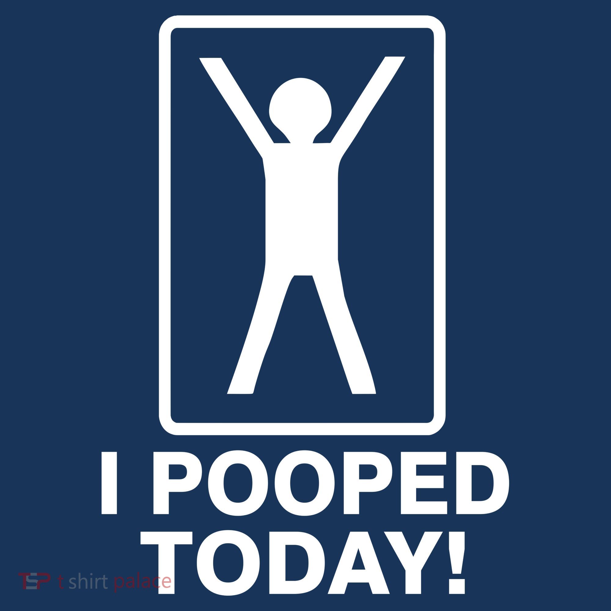 I Pooped Today! T-Shirt
