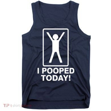 I Pooped Today! Tank Top
