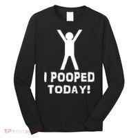 I Pooped Today Funny Humor Long Sleeve Shirt thumb 0