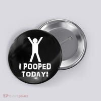 I Pooped Today Funny Humor Button thumb 0