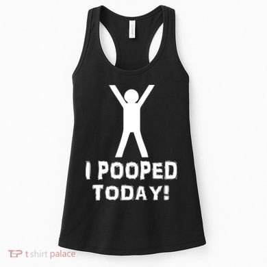 I Pooped Today Funny Humor Women's Tank Top