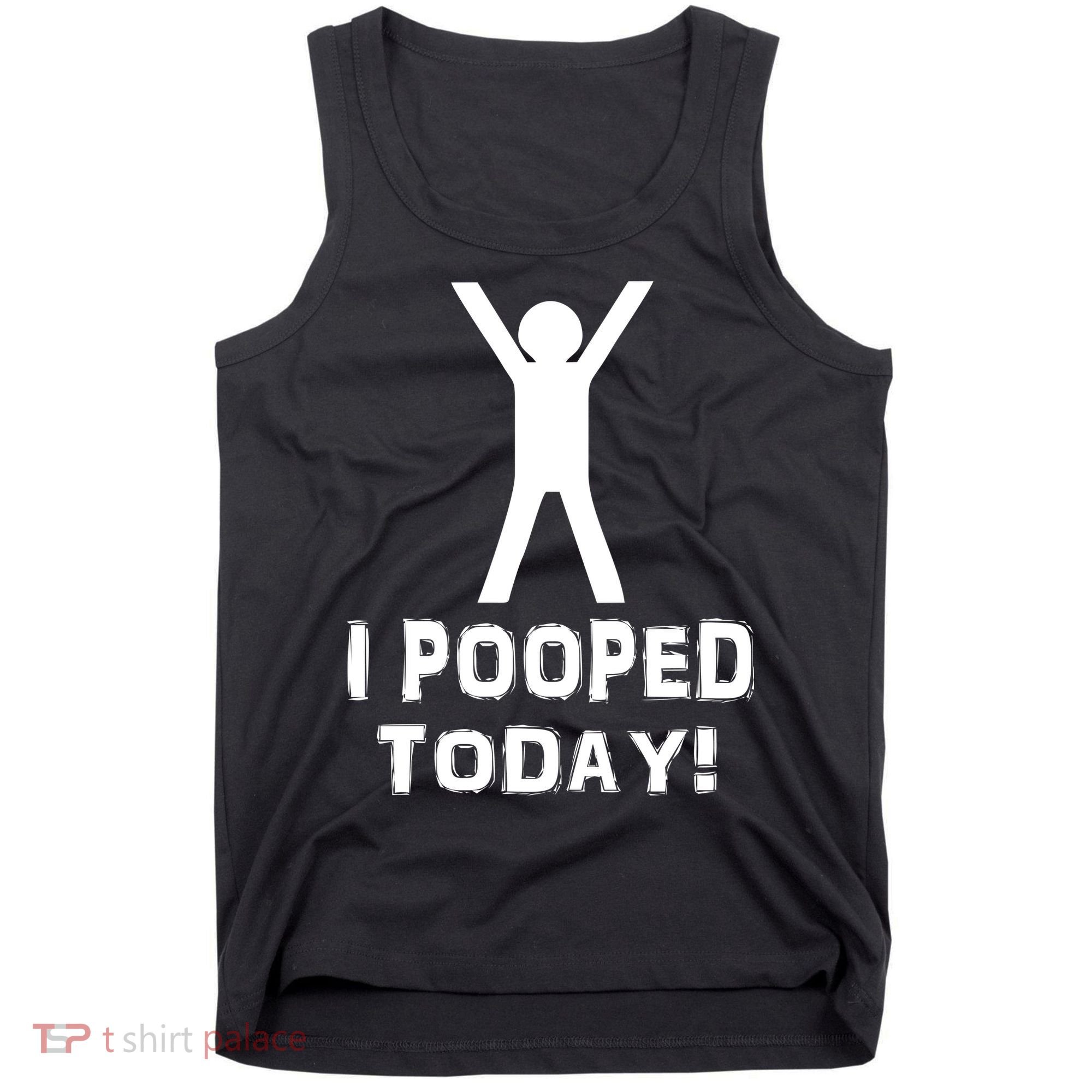 I Pooped Today Funny Humor Tank Top