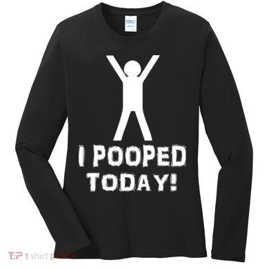 I Pooped Today Funny Humor Women's Long Sleeve Shirt
