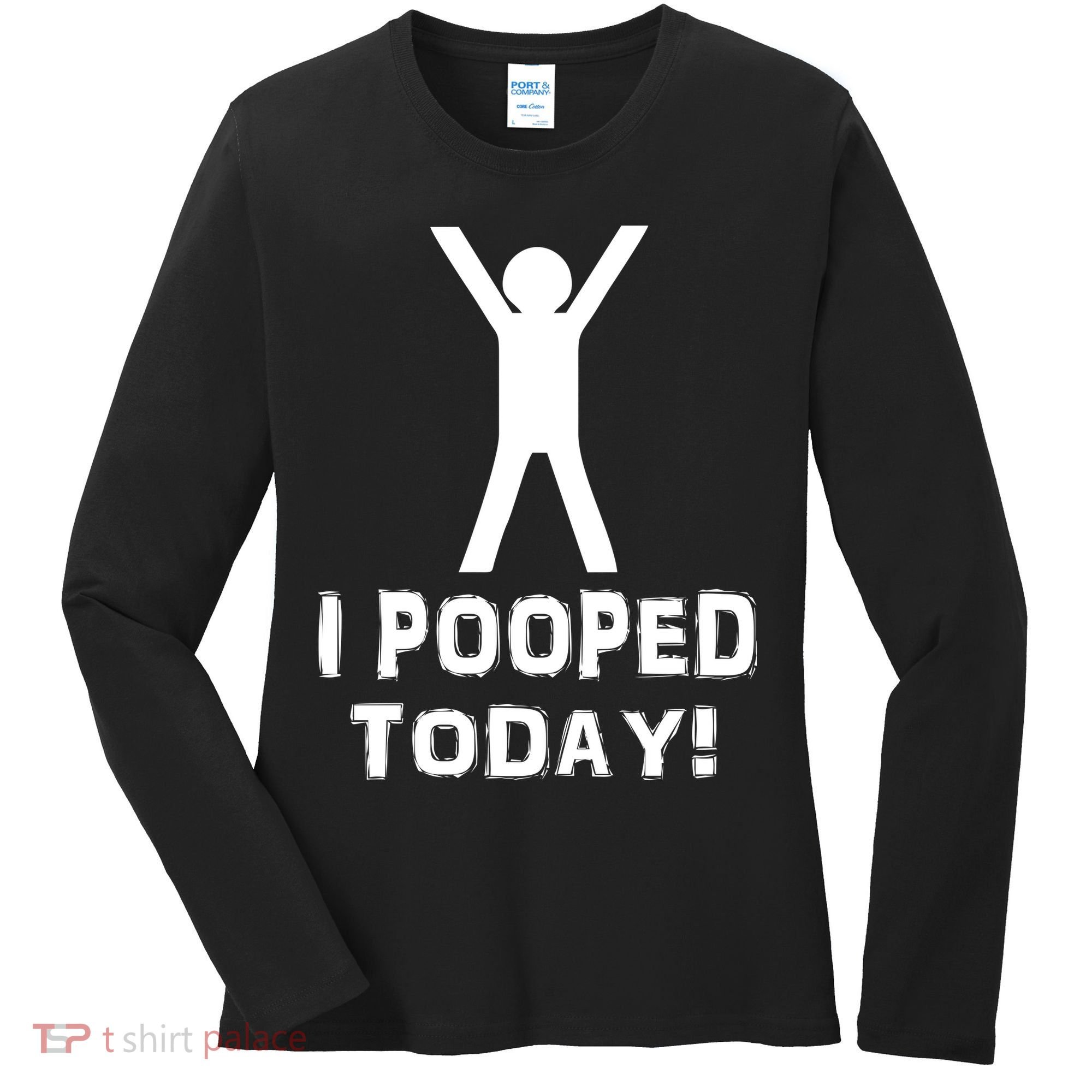 I Pooped Today Funny Humor Women's Long Sleeve Shirt