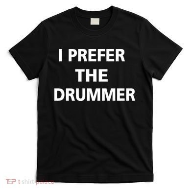 I Prefer A Drummer T-Shirt