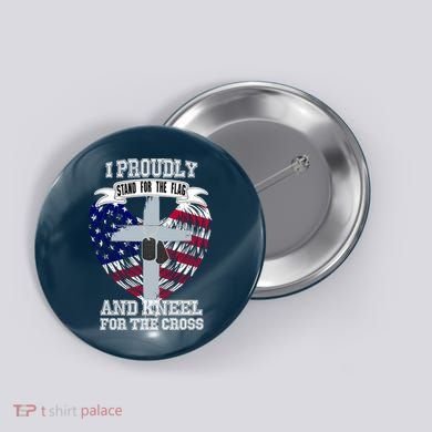 I Proudly Stand For The Flag And Kneel For The Cross Button