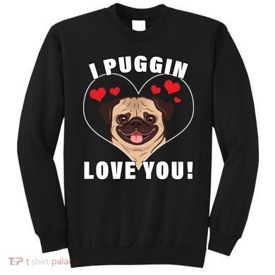 I Puggin Love You Sweatshirt