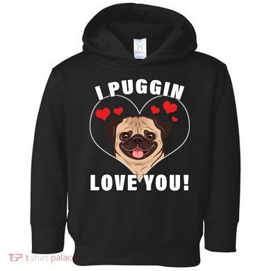 I Puggin Love You Toddler Hoodie