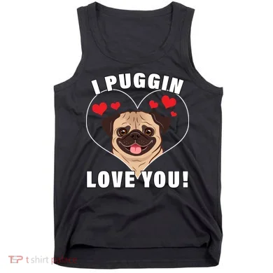 I Puggin Love You Tank Top
