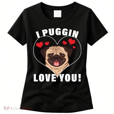 I Puggin Love You Women's T-Shirt